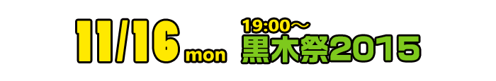 11/16(月)19:00「黒木祭2015」