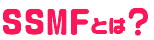 SSMFとは？