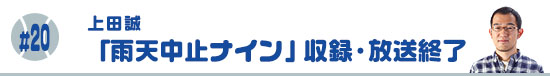 #20　「雨天中止ナイン」収録・放送終了